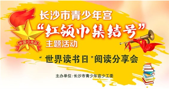 招募 | 长沙市青少年宫“红领巾集结号”主题活动之“世界读书日”阅读分享会邀你共沐书香