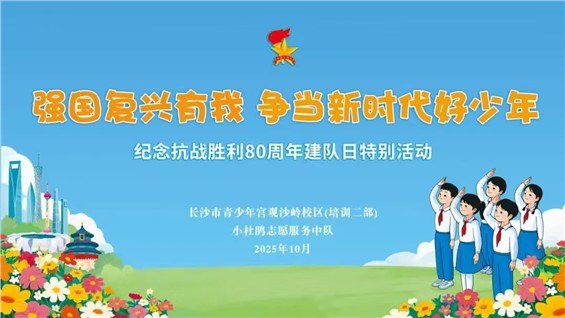 【观沙岭校区活动招募】“强国复兴有我 争当新时代好少年”小杜鹃志愿服务中队纪念抗战胜利80周年建队日特别活动邀你来参加！